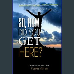 ebook read pdf ✨ So, How Did You Get Here?: The Sky is Not The Limit get [PDF]