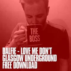 Dalfie - Love Me Don't (Original Mix) [Glasgow Underground] FREE DOWNLOAD
