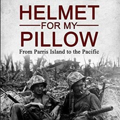 [GET] [PDF EBOOK EPUB KINDLE] Helmet for My Pillow: From Parris Island to the Pacific