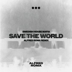 Swedish House Mafia - Save The World (Alfred Roma Remix)
