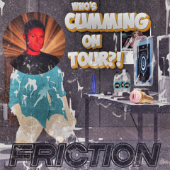 WHO'S CUMMING ON TOUR? - FRICTION