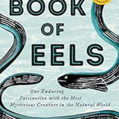 Access PDF 🗃️ The Book of Eels: Our Enduring Fascination with the Most Mysterious Cr