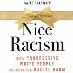 [READ] PDF EBOOK EPUB KINDLE Nice Racism: How Progressive White People Perpetuate Rac