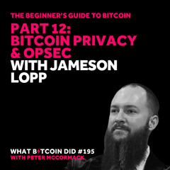 Beginner’s Guide #12: Bitcoin Privacy & OpSec with Jameson Lopp