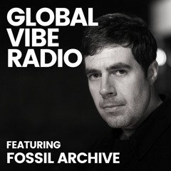 Global Vibe Radio 323 Feat. Fossil Archive (Fossil Archive Records)