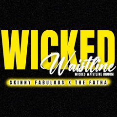 Skinny Fabulous X The Fatha - Wicked Waistline (Wicked Waistline Riddim)