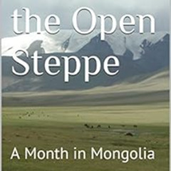 [Access] KINDLE √ Across the Open Steppe: A Month in Mongolia (Adventure Travel Book