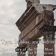 GET EPUB 🖍️ Tyre, Byblos, and Sidon: The History of the Three Most Important Ancient