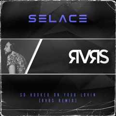 Selace - So Hooked On Your Lovin (RVRS Remix)