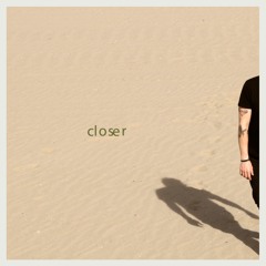 closer