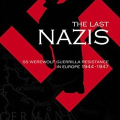 GET EBOOK EPUB KINDLE PDF Last Nazis: SS Werewolf Guerrilla Resistance in Europe 1944-1947 (Revealin