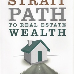 The Straight Path To Real Estate Wealth