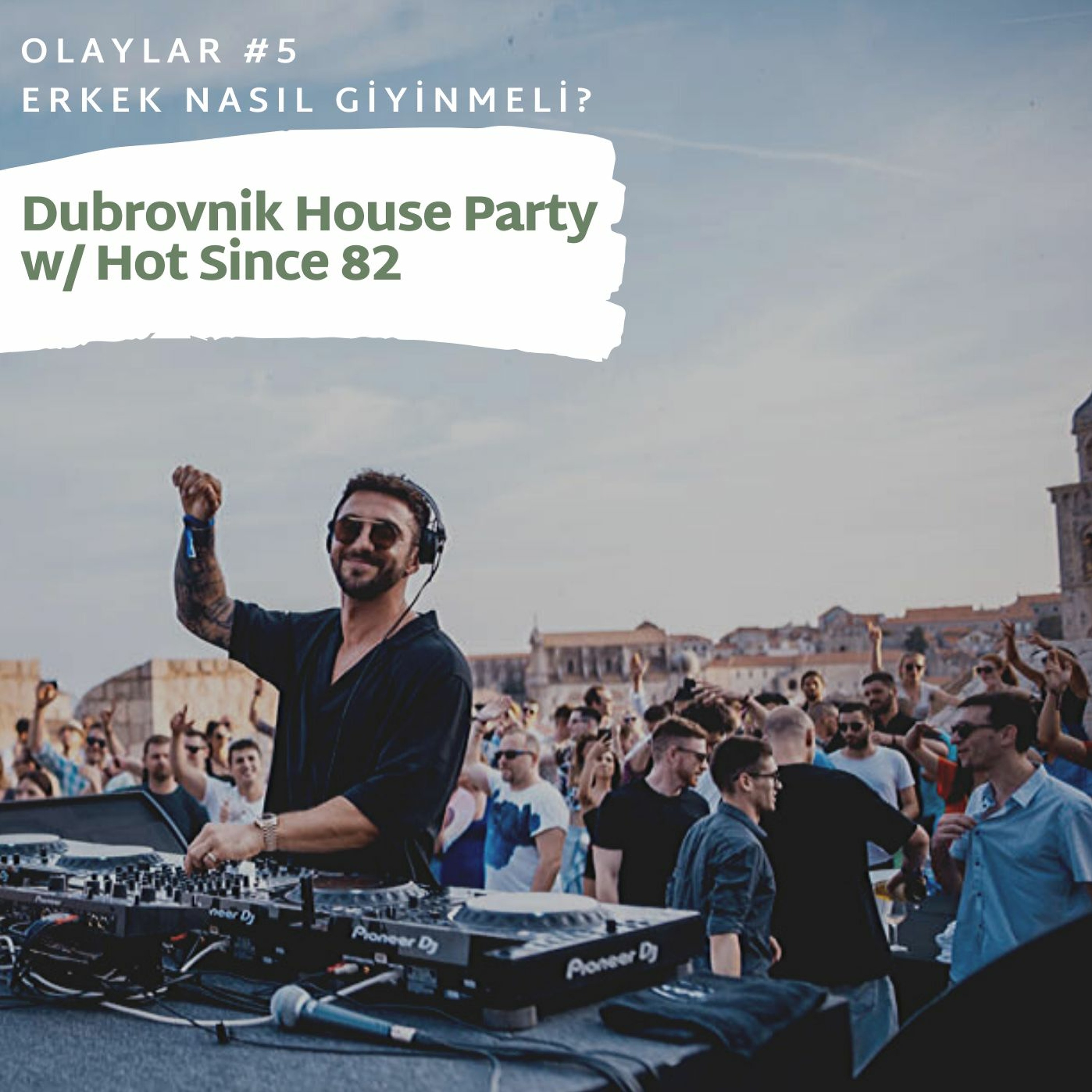 Olaylar #5 Erkek Nasıl Giyinmeli? @ Dubrovnik House Party w/ Hot Since 82 episode artwork