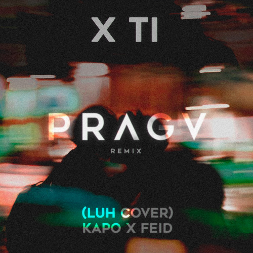 X TI - (PRAGV Remix) @Lu_uh_ x @YoSoyTuKapo x @Feid