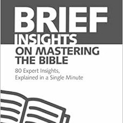 View [PDF EBOOK EPUB KINDLE] Brief Insights on Mastering the Bible: 80 Expert Insight