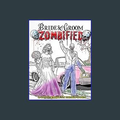 READ [PDF] 📕 Bride & Groom Zombified: An Adult Coloring Book For Zombie Lovers, From Undead Bridal