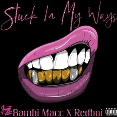 Stuck in My Ways- Bambi Macc X Redboi