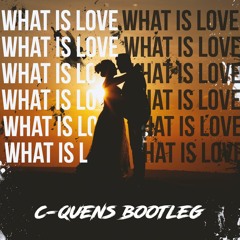 What Is Love (C-QUENS Bootleg)