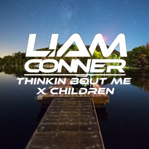 Thinkin Bout Me X Children (Liam Conner Mashup)