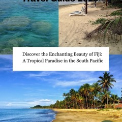 Ebook Fiji 2023 Travel Guide: Discover the Enchanting Beauty of Fiji: A Tropical Paradise in the