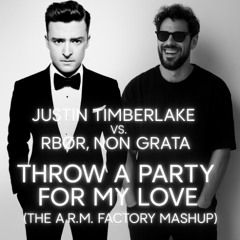 Justin Timberlake Vs. RBØR, Non Grata - Throw A Party For My Love (The A.R.M. Factory Mashup)