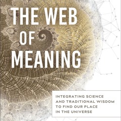 ⚡PDF❤ The Web of Meaning: Integrating Science and Traditional Wisdom to Find Our Place in the U