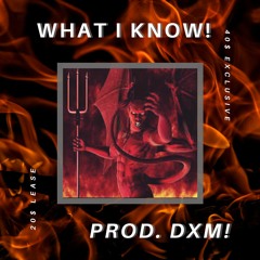 What I Know (Prod. DXM!)