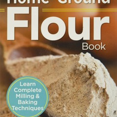 [PDF] The Essential Home-Ground Flour Book: Learn Complete Milling and Baking