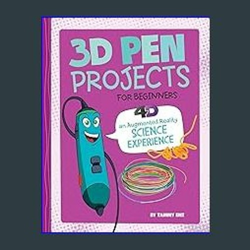 <PDF> 📖 3D Pen Projects for Beginners: 4D An Augmented Reality Experience (Junior Makers 4D) (Dabb