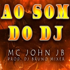 Ao Som Do Dj - Mc John JB Prod. Dj Bruno Mixer