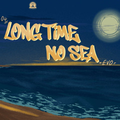 04. LONG TIME NO SEA - EVO