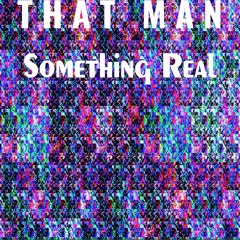 That Man - Something Real