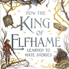 [Get] KINDLE 📒 How the King of Elfhame Learned to Hate Stories (The Folk of the Air)