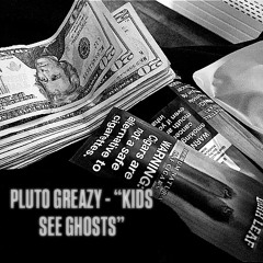 PLUTO GREAZY- “KIDS SEE GHOSTS”