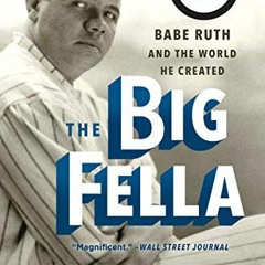 [ACCESS] PDF 📔 The Big Fella: Babe Ruth and the World He Created by  Jane Leavy [EBO