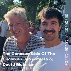 The Concave Side Of The Spoon w/ Jan Astasia & David Mottram // 20.06.25