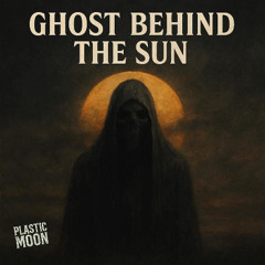 Plastic Moon - Ghost Behind The Sun