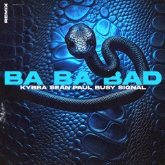 Kybba - Ba Ba Bad Ft. Busy Signal & Sean Paul (BOMBASTIC, JAHMO & FD REMIX) [FREE DOWNLOAD]