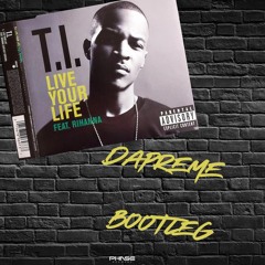 T.I. - Live Your Life Ft. Rihanna [DAPREME BOOTLEG] - Free Download