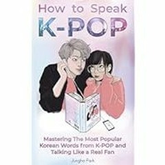 [Read eBook] [How to Speak KPOP: Mastering the Most Popular Korean Words from K-POP and Ta ebook