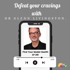 #291 Defeat Your Cravings with Dr Glenn Livingston.