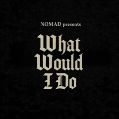 N O M AD - What would I do (Preview) unsigned