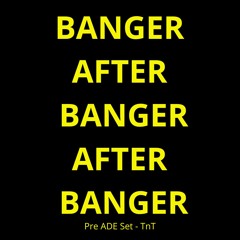 Pre ADE BANGER AFTER BANGER SET - TnT