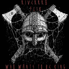 Riverrrz, Flix - Who Wants To Be King [FREE DOWNLOAD]