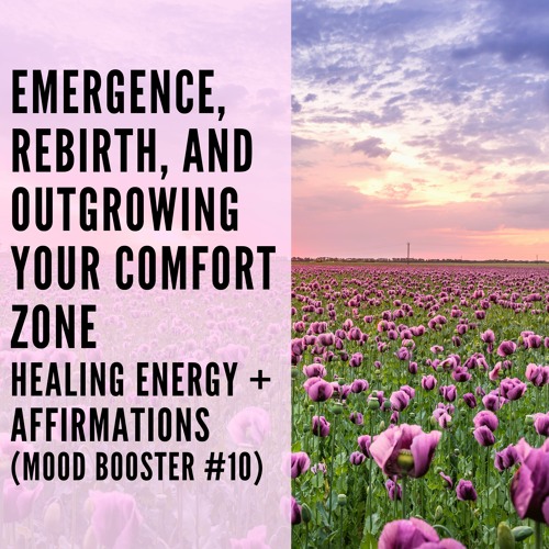 54 // Emergence, Rebirth, and Outgrowing Your Comfort Zone (Mood Booster #10)