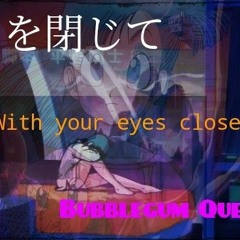 With your eyes closed by the Bubblegum Queen (raw lofi remix)