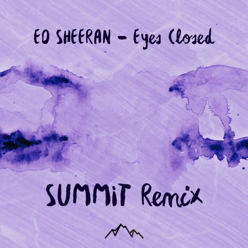 Stream Ed Sheeran Eyes Closed (SUMMIT Remix) by Summit MASHUP Listen online for free on