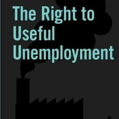 ✔️ [PDF] Download The Right to Useful Unemployment: And Its Professional Enemies by unknown