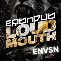 Erb N Dub - Loud Mouth (ENVSN Remix)