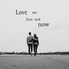 Love Me Here And Now